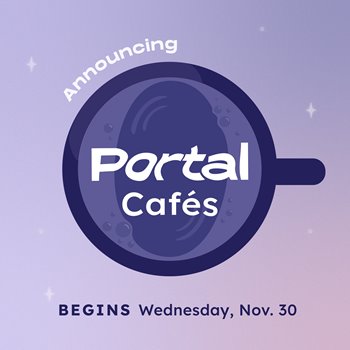 A square graphic with the phrase "Announcing Portal Cafés." The phrase sits above and in front of a deep purple coffee cup seen from above, with a portal inside the coffee cup itself. Below the cup is a phrase that reads "Begins Wednesday, Nov. 30."